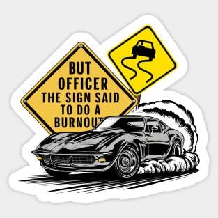 But officer the sign said to do a burnout two Sticker